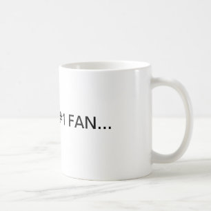 I'M YOUR #1 FAN... COFFEE MUG