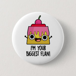 I'm Your Biggest Flan Funny Food Pun 6 Cm Round Badge