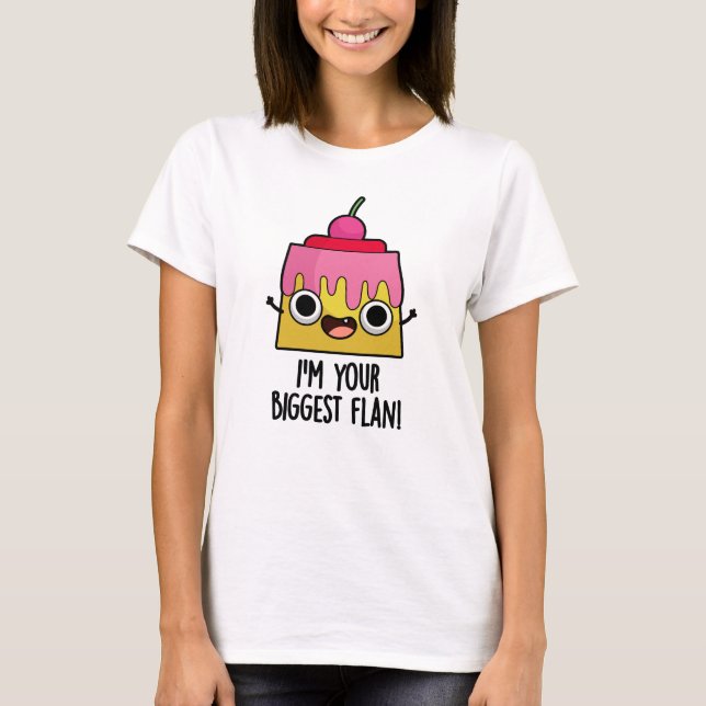 I'm Your Biggest Flan Funny Food Pun  T-Shirt (Front)