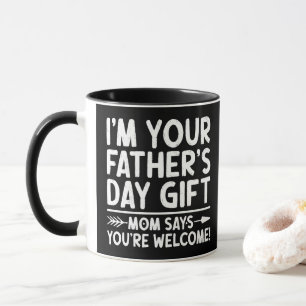 I'm Your Father's Day Gift Mum Says You're Welcome Mug