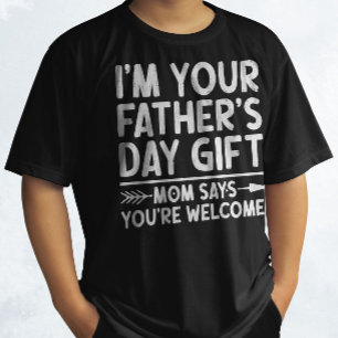 I'm Your Father's Day Gift Mum Says You're Welcome T-Shirt