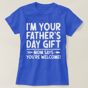 I'm Your Father's Day Gift Mum Says You're Welcome T-Shirt