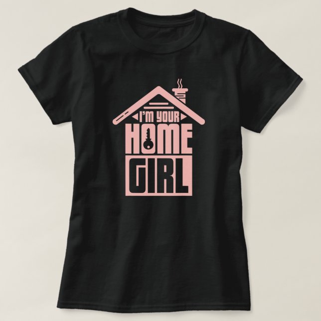 I'M Your Home Girl Real Estate Agency Team House T-Shirt (Design Front)