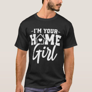 I'm Your Home Girl , Real Estate Quotes T-Shirt