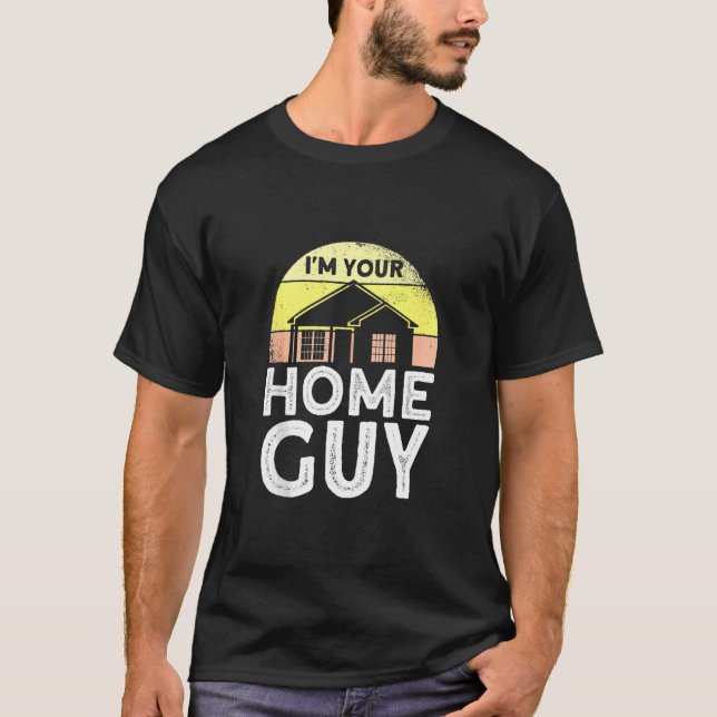 I'm Your Home Guy House Flipper Realtor T-Shirt (Front)