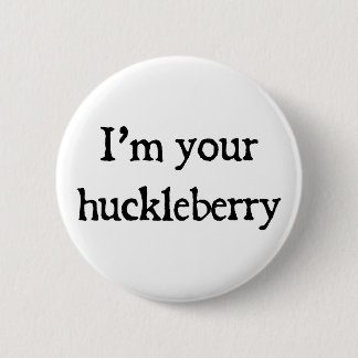 I'm your huckleberry 6 cm round badge