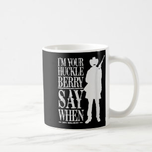 I'm Your Huckleberry Say When - Cowboy Quote & Coffee Mug