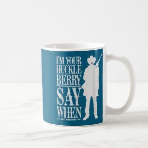 I'm Your Huckleberry Say When - Cowboy Quote & Coffee Mug