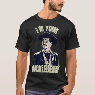 Im your huckleberry T-Shirt