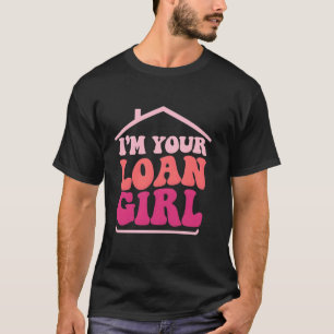 I'm Your Loan Girl Funny Mortgage Loan Officer T-Shirt