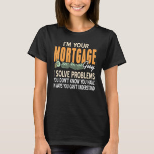 I'm your Mortgage Guy I solve Problems T-Shirt