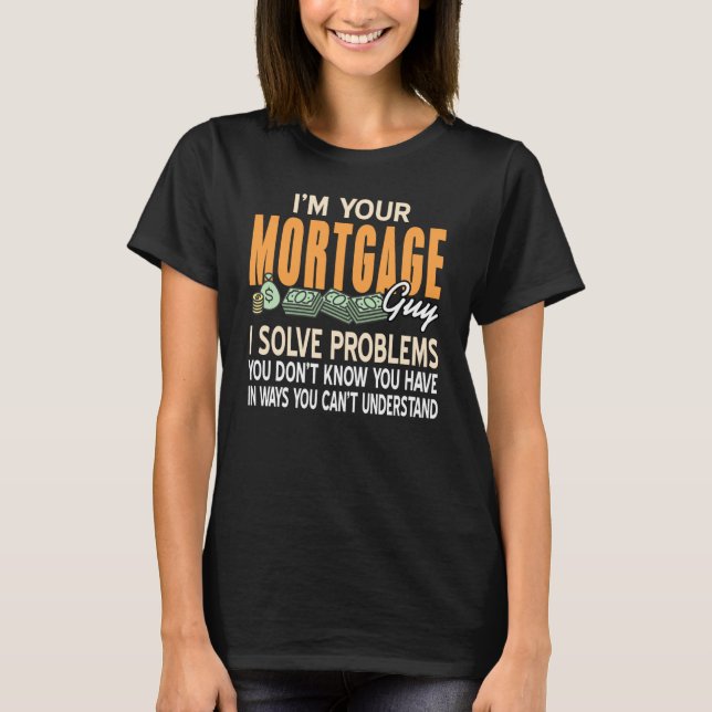 I'm your Mortgage Guy I solve Problems T-Shirt (Front)