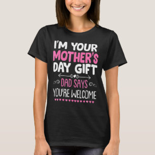 I'm Your Mother's Day  Dad Says You're Welcome T-Shirt