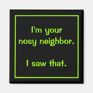 I'm Your Nosy Neighbour Magnet