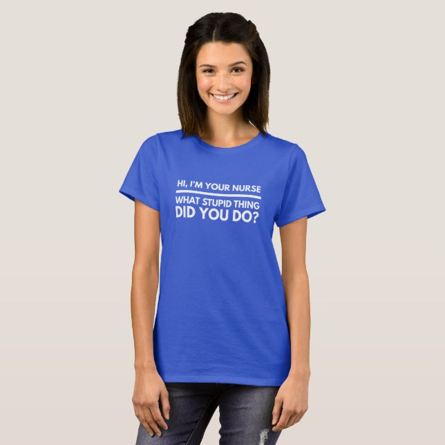 I'm your Nurse, what stupid thing did you do? T-Shirt (Front Full)