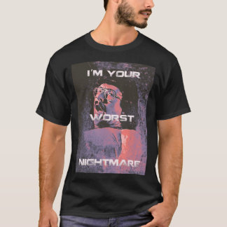Im your worst nightmare T-Shirt