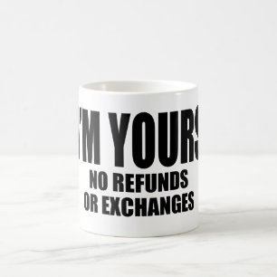 I'm Yours No Refunds Or Exchanges Coffee Mug