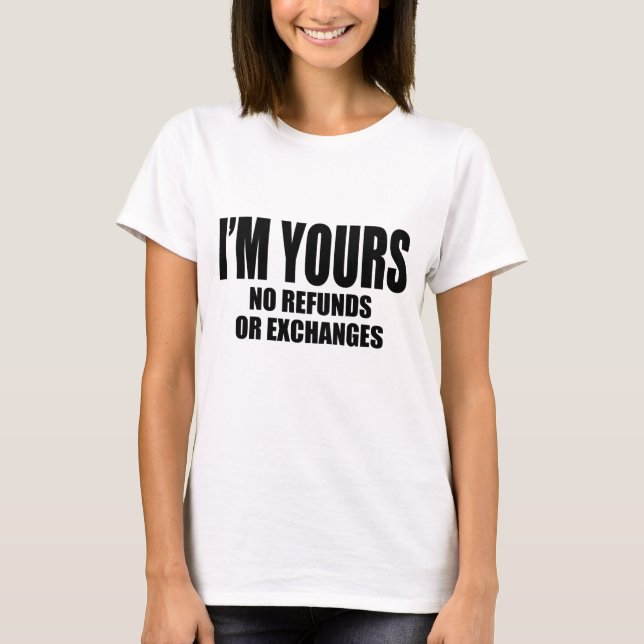 I'm Yours No Refunds Or Exchanges T-Shirt (Front)