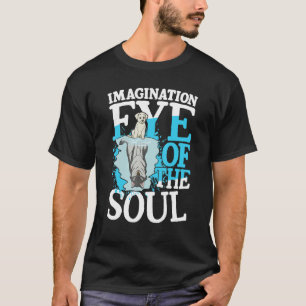 Imagination Eye Of The Soul for a Dreamer optimist T-Shirt