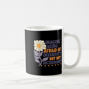 Imagine Being Afraid Of Diversity But Not Dictator Coffee Mug