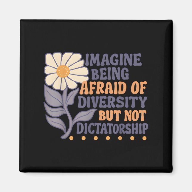 Imagine Being Afraid Of Diversity But Not Dictator Magnet (Front)