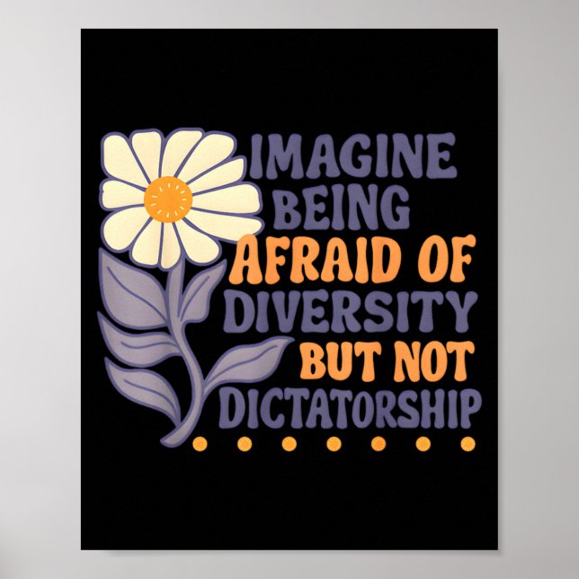 Imagine Being Afraid Of Diversity But Not Dictator Poster (Front)