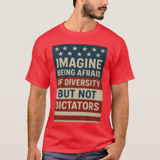 Imagine Being Afraid Of Diversity But Not Dictator T-Shirt