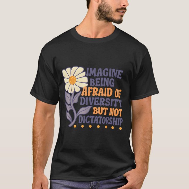 Imagine Being Afraid Of Diversity But Not Dictator T-Shirt (Front)