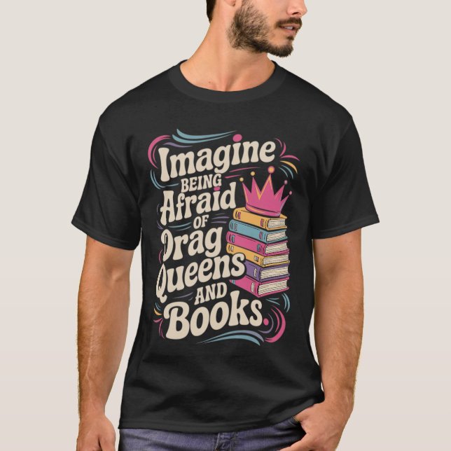 Imagine Being Afraid Of Drag Queens And Books LGBT T-Shirt (Front)