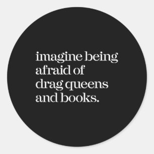 Imagine Being Afraid Of Drag Queens And Books T-sh Classic Round Sticker