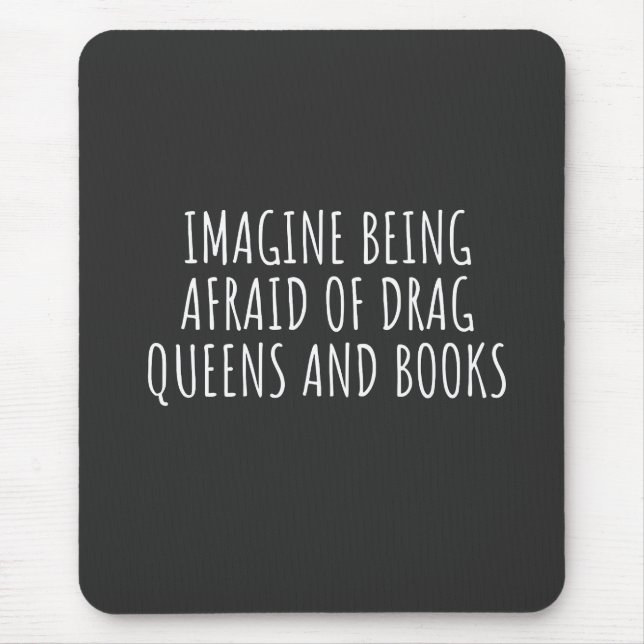 Imagine Being Afraid of Drag Queers, and Books Mouse Mat (Front)