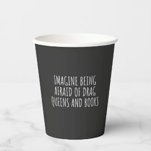 Imagine Being Afraid of Drag Queers, and Books Paper Cups
