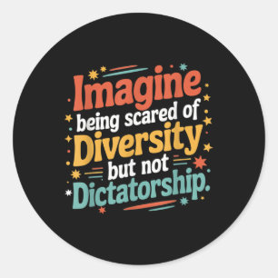 Imagine Being Scared Of Diversity But Not Dictator Classic Round Sticker