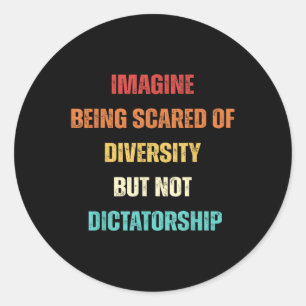 Imagine Being Scared Of Diversity But Not Dictator Classic Round Sticker