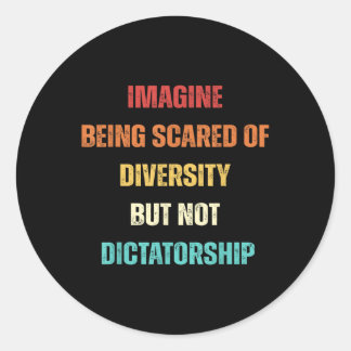 Imagine Being Scared Of Diversity But Not Dictator Classic Round Sticker
