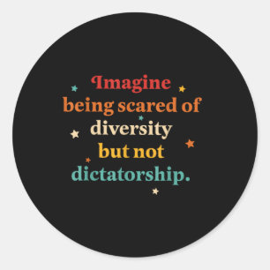Imagine Being Scared Of Diversity But Not Dictator Classic Round Sticker