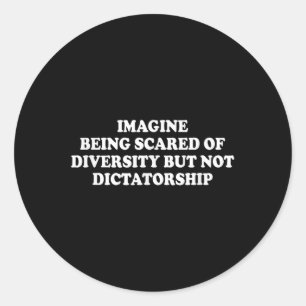 Imagine Being Scared Of Diversity But Not Dictator Classic Round Sticker
