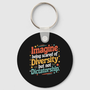 Imagine Being Scared Of Diversity But Not Dictator Key Ring