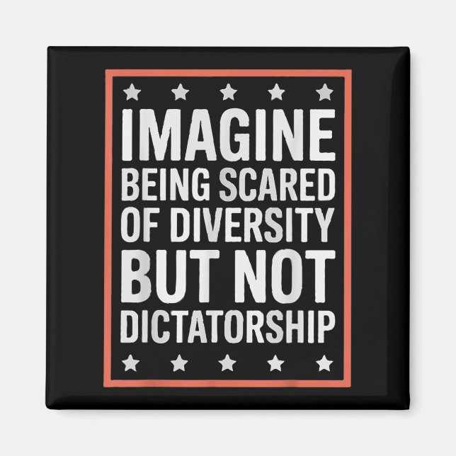 Imagine Being Scared Of Diversity But Not Dictator Magnet (Front)
