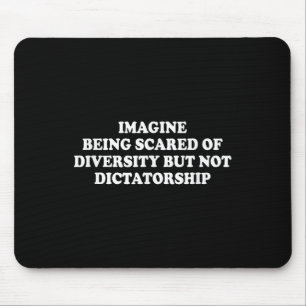 Imagine Being Scared Of Diversity But Not Dictator Mouse Mat