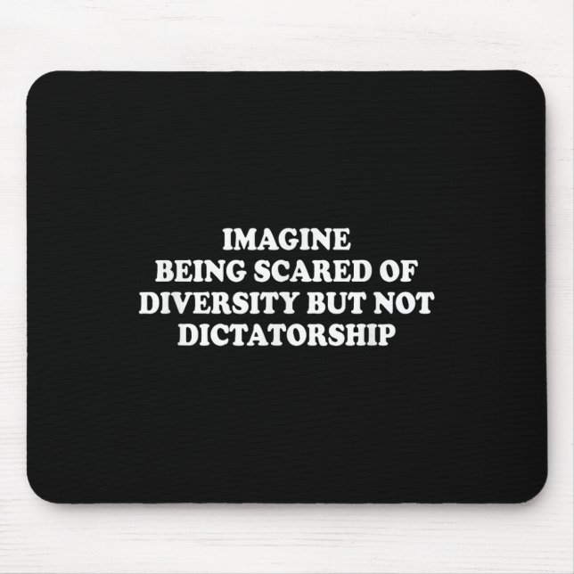Imagine Being Scared Of Diversity But Not Dictator Mouse Mat (Front)