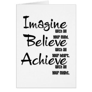 IMAGINE BELIEVE ACHIEVE WITH ALL YOUR MIND HEART