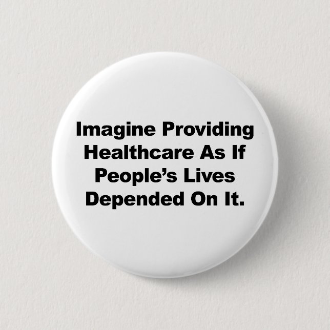Imagine Healthcare People's Lives Depend On 6 Cm Round Badge (Front)