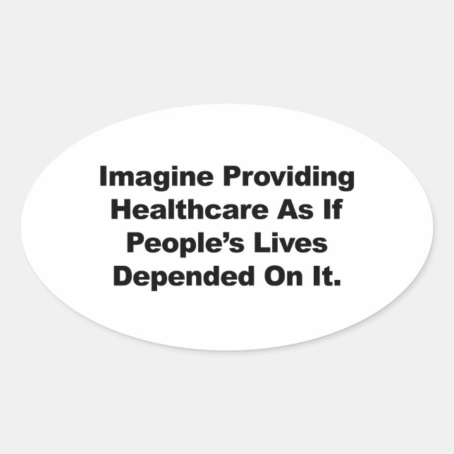 Imagine Healthcare People's Lives Depend On Oval Sticker (Front)