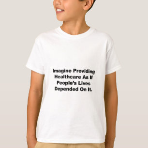 Imagine Healthcare People's Lives Depend On T-Shirt