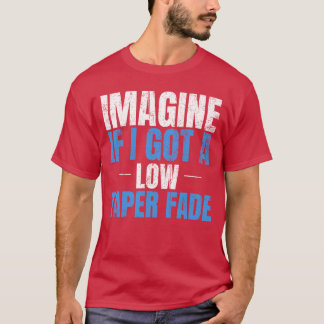 Imagine If I Got A Low Taper Fade Funny Ironic Mem T-Shirt