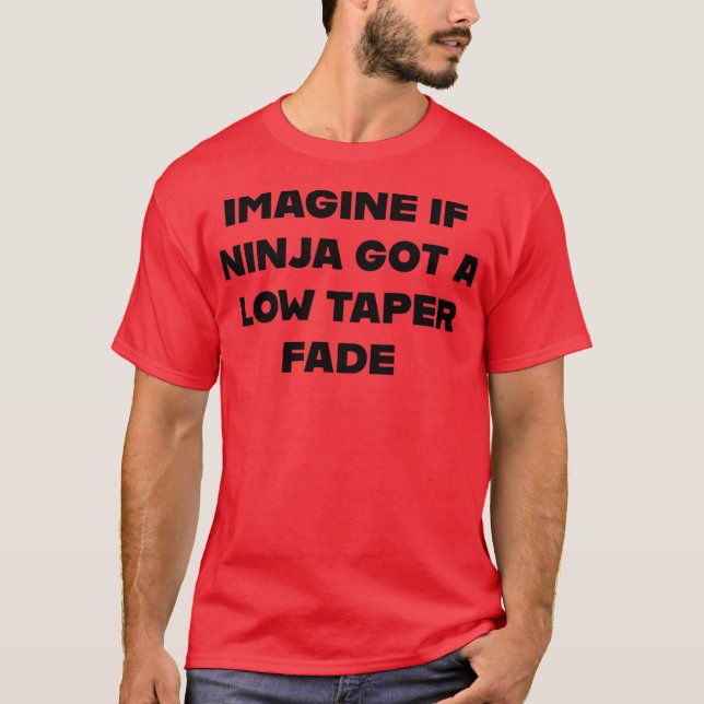 Imagine If Ninja Got a Low Taper Fade T-Shirt (Front)