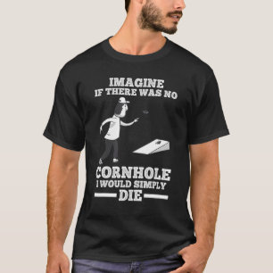 Imagine If there was no Cornhole Cornhole T-Shirt