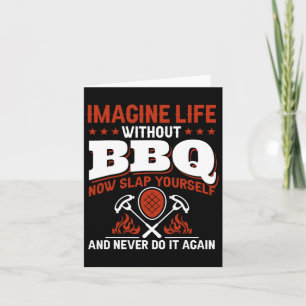 Imagine Life Without Bbq Now Slap Yourself And Nev Card