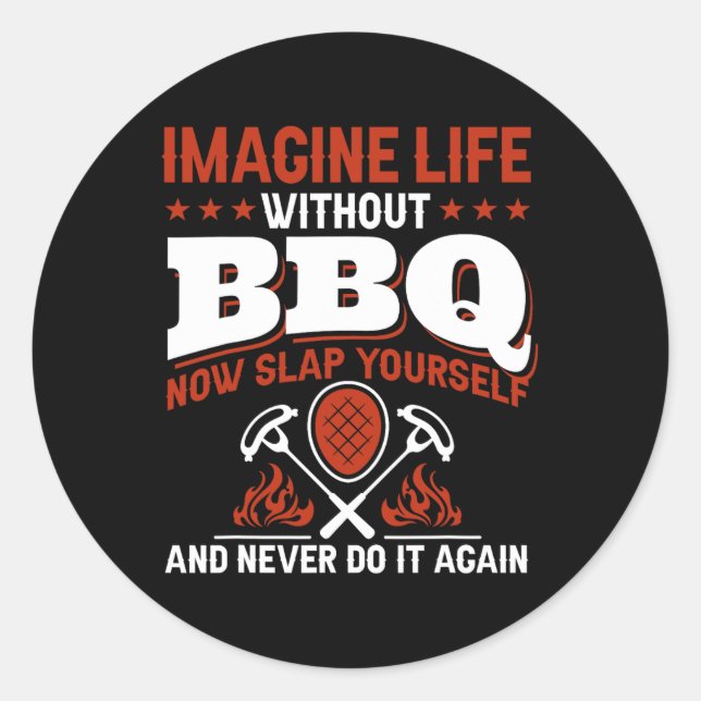 Imagine Life Without Bbq Now Slap Yourself And Nev Classic Round Sticker (Front)
